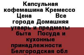 Капсульная кофемашина Кремессо › Цена ­ 2 500 - Все города Домашняя утварь и предметы быта » Посуда и кухонные принадлежности   . Белгородская обл.,Белгород г.